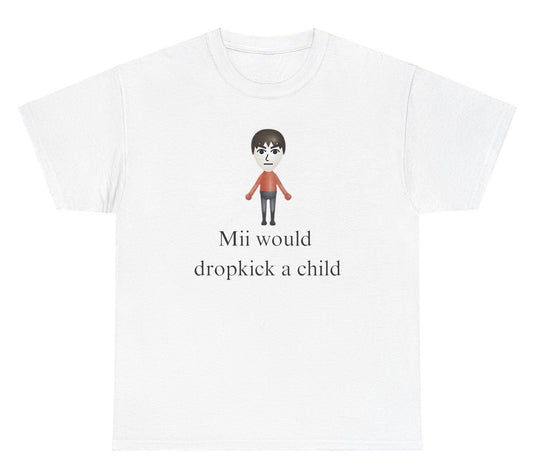 *NEW* Mii Would Dropkick A Child Tee