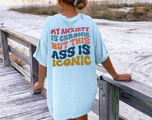 My Anxiety Is Chronic But This Ass Is Iconic T-Shirt, Women's Aesthetic Sweatshirt, Funny Sayings Womenswear Sweater, Anxiety Tee, Bestie Gifts