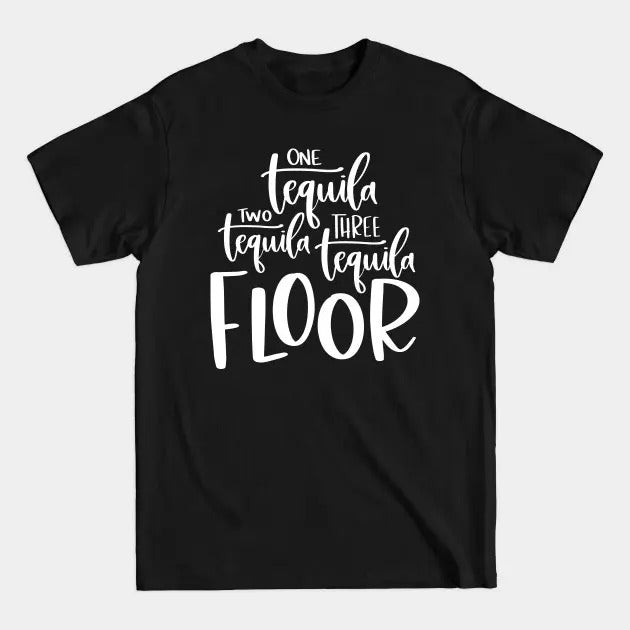 One Tequila Two Tequila Three Tequila Floor - One Tequila Two Tequila, Tequila Lover Shirt, Tequila Gifts, Unisex Adult Shirt, Tequila Shirt  T-shirt, sweater and Hoodie Streetwear
