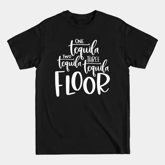 One Tequila Two Tequila Three Tequila Floor - One Tequila Two Tequila, Tequila Lover Shirt, Tequila Gifts, Unisex Adult Shirt, Tequila Shirt  T-shirt, sweater and Hoodie Streetwear
