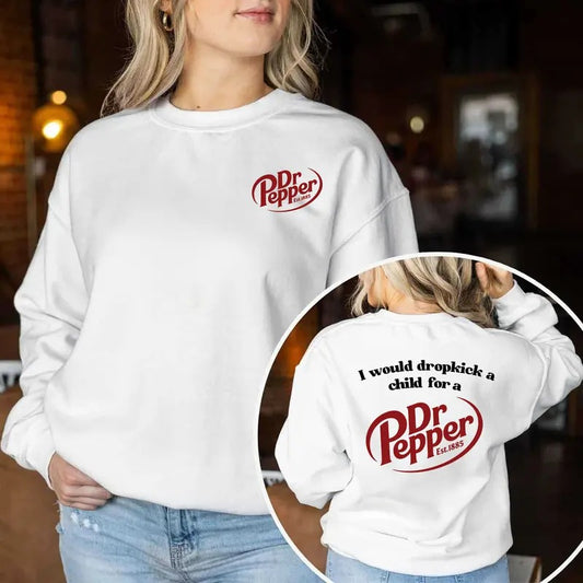 Pepper Sweatshirt, I Would Dropkick A Child For A Dr. Pepper Crewneck Sweatshirt For Men and Women