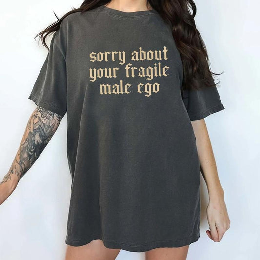 Sorry About Your Fragile Male Ego Comfort Colors Shirt, Empowerment Women Unhinged Tees, Feminist Activist Oversized Graphic Tee, Feminine Energy Tee