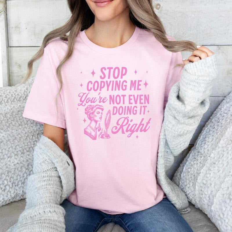 Stop Copying Me, You're Not Even Doing It Right-Shirt, Women Tee, Millenial Birthday Gift, T-Shirts for Women, Women's Graphic Tees Full Color Print