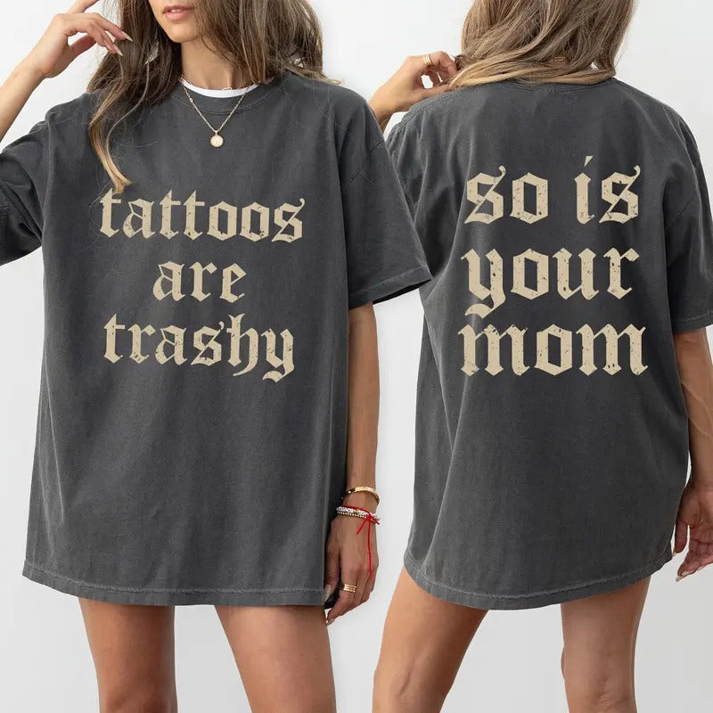Tattoos Are Trashy And So Is Your Mom Shirt, Sarcastic Sayings Tattoos Graphic Printed Tee, Funny Gifts for Tattoo Lovers, Womenswear Top Comfort Fit