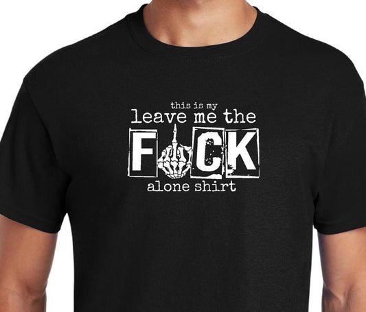 This is my leave me the Fuck alone shirt Leave me alone,. Funny shirt, Sweatshirt, Short sleeve shirt Menswear Top