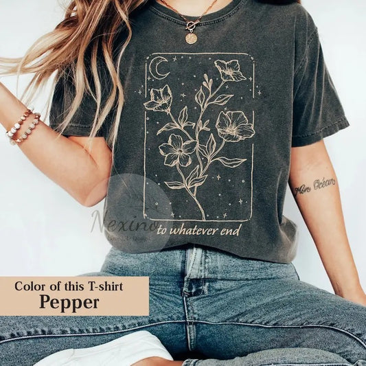 Throne Of Glass Flower Aelin Quote Shirt, The Thirteen shirt, Sarah J Maas t-shirt, To Whatever End Shirt, Wildflower, Gift For Her, Book Shirt For Women, Bookworm