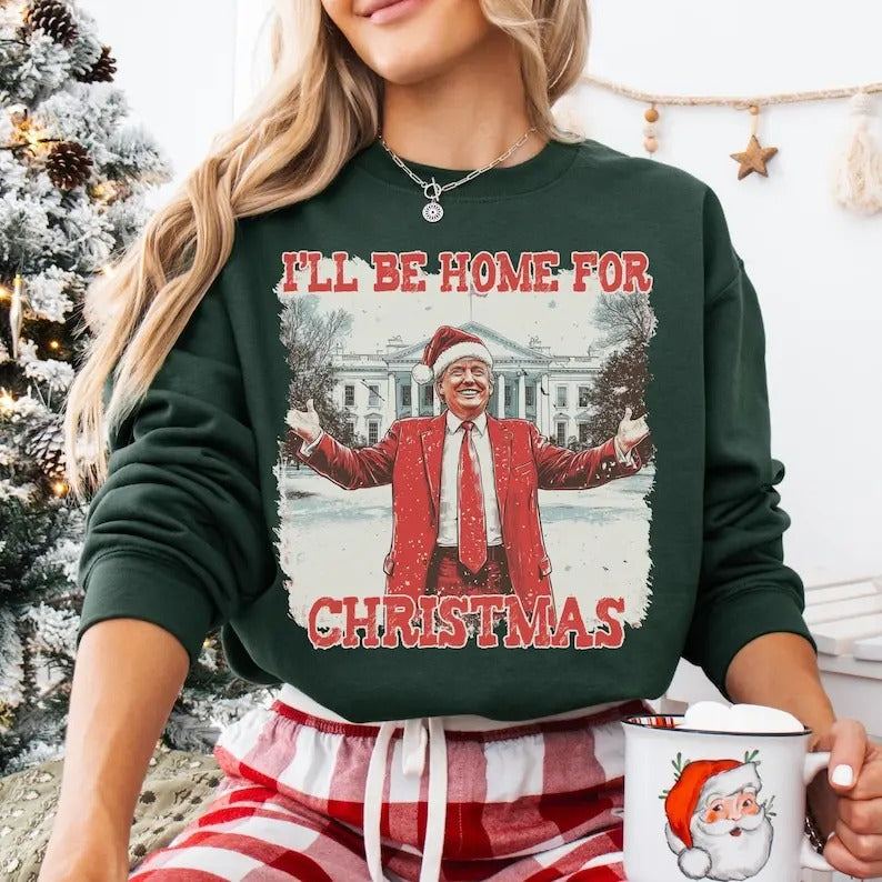 Trump I'll Be Home For Christmas Unisex Sweatshirt, President Trump MAGA Women for Trump, Holiday Apparel, Political Gift, Whitehouse