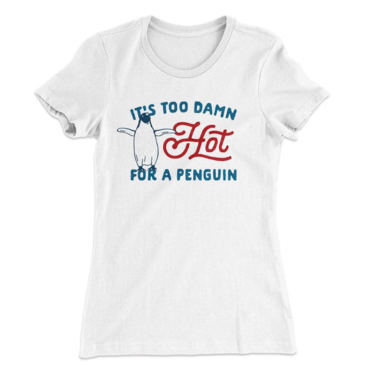 It's Too Damn Hot for a Penguin Women's T-Shirt
