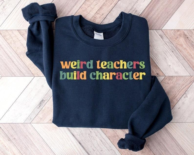 Weird Teachers Build Character Shirt, Teachers Sweatshirt, Teacher Gift, Teacher Appreciation Hoodie, Funny Teacher Tee, Sweatshirt, Hoodie