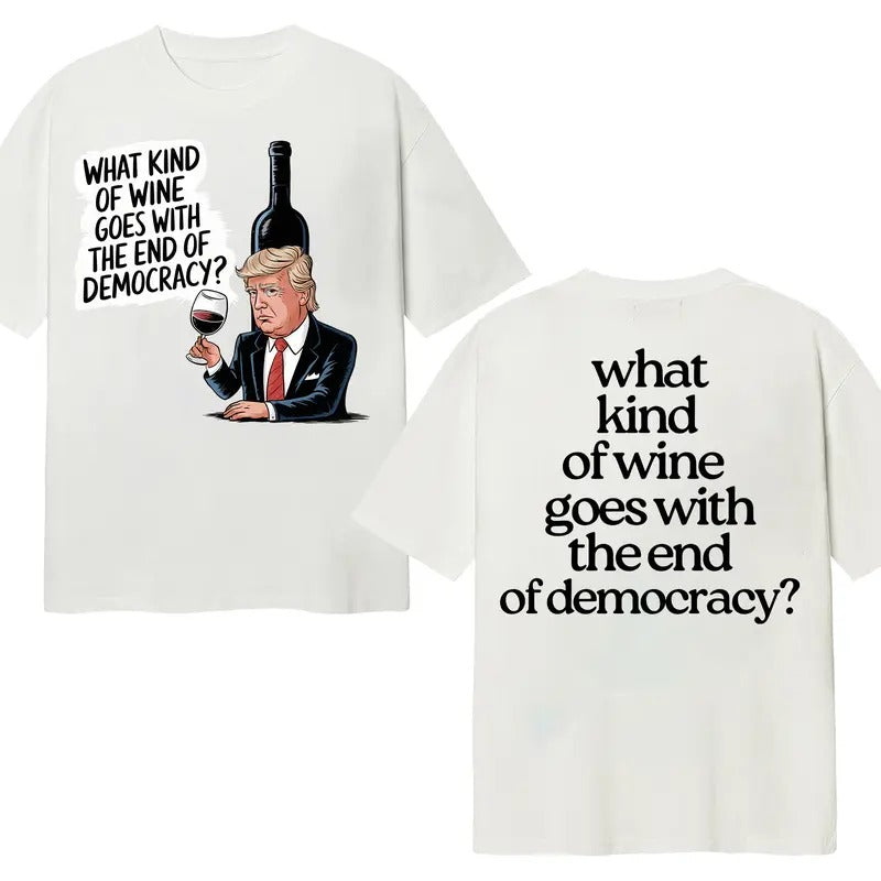 What Kind Of Wine Goes With The End Of Democracy Cotton T-Shirt