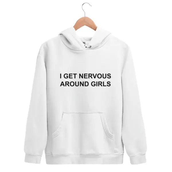 I Get Nervous Around Girls Hoodie/Sweatshirt/T-Shirt, For Men/Women - Unisex Style, 100% Cotton, Pullover unisex hoodie
