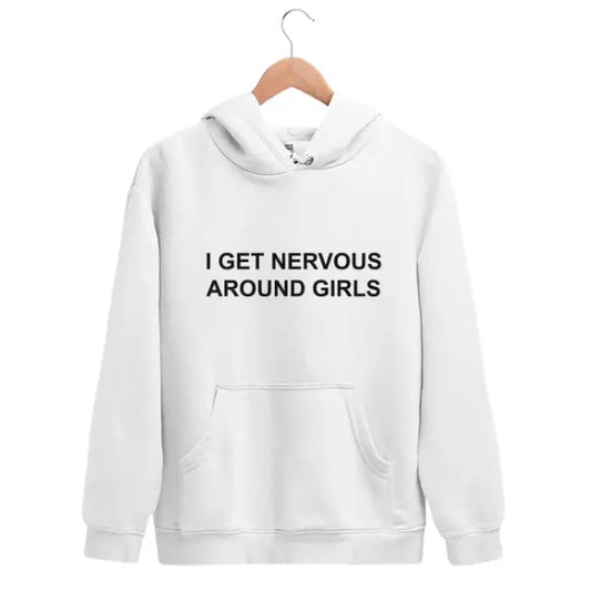 I Get Nervous Around Girls Hoodie/Sweatshirt/T-Shirt, For Men/Women - Unisex Style, 100% Cotton, Pullover unisex hoodie