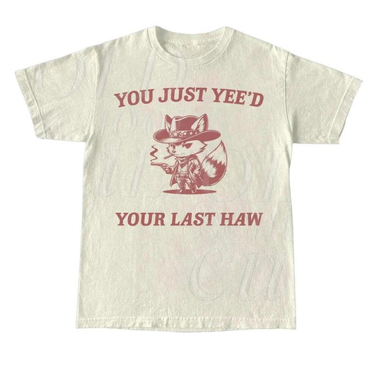 You Just Yee'd Your Last Haw Graphic T Shirt, Retro Funny Unisex Shirt, Vintage Meme Tee, Relaxed Cotton Shirt, Funny Gift For Friends