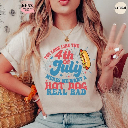 You Look Like The 4th Of July, Makes Me Want A Hot Dog Real Bad Shirt, Independence Day Tee, Funny 4th July Shirt, Hot Dog Lover Shirt  T-shirt, sweater and Hoodie