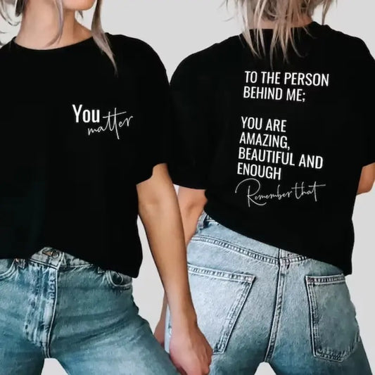 You Matter Shirt, To The Person Behind Me Shirt, Spread Positive Vibes Everywhere You Go, Dear Person Behind Me, Empower Women,Love Everyone