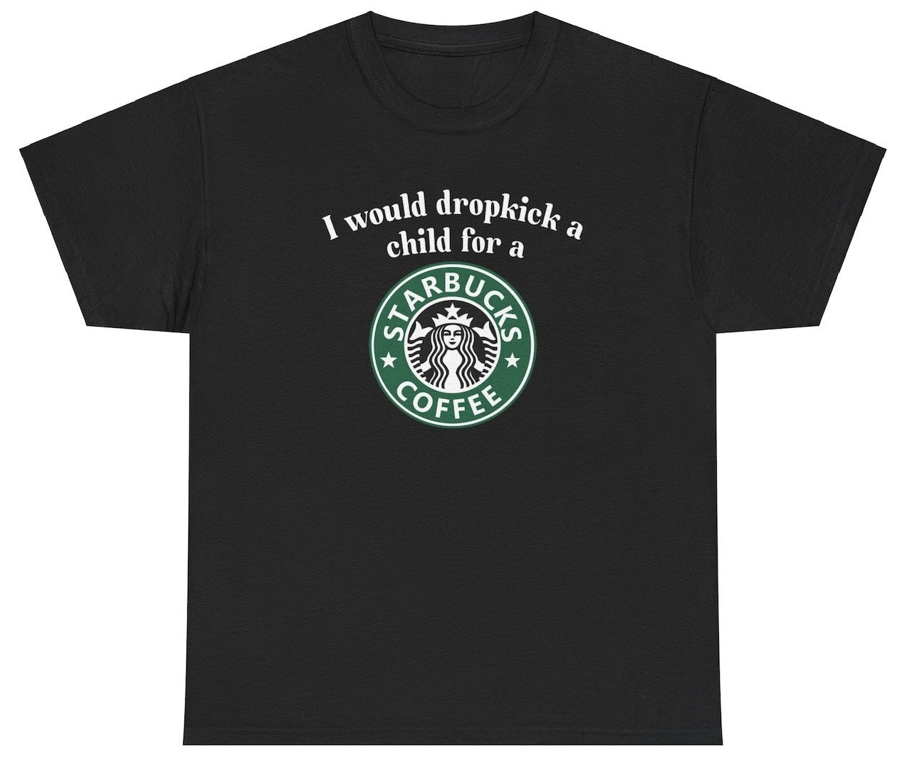 *NEW* I Would Dropkick A Child For A Starbucks Coffee Tee