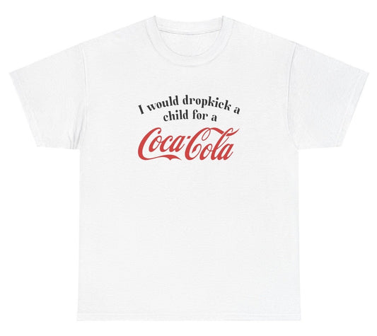 *NEW* I Would Dropkick A Child For A Coca Cola Tee