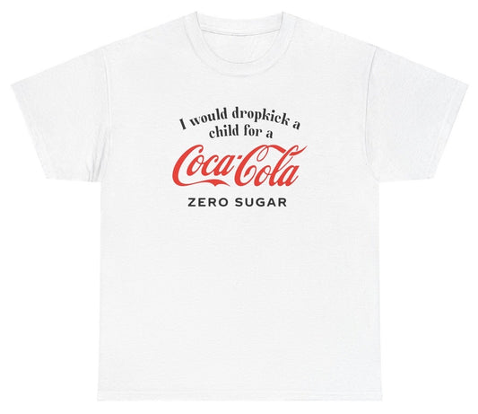 *NEW* I Would Dropkick A Child For A Coke Zero Tee