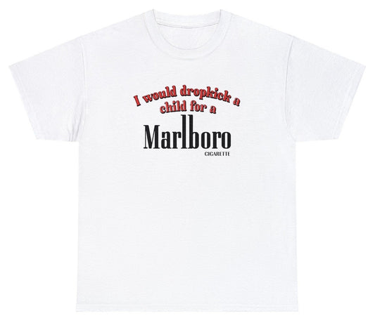 *NEW* I Would Dropkick A Child For A Cigarette Tee