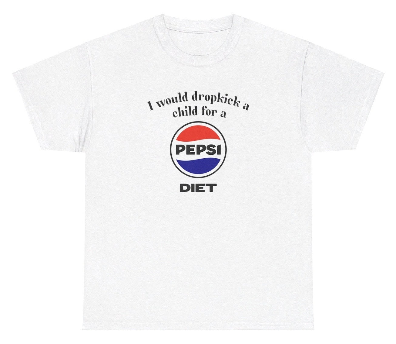 *NEW* I Would Dropkick A Child For A Diet Pepsi Tee