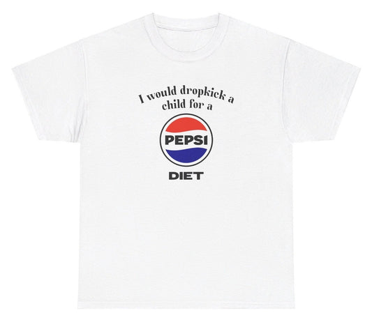 *NEW* I Would Dropkick A Child For A Diet Pepsi Tee