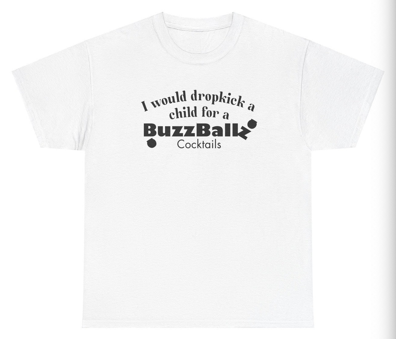 *NEW* I Would Dropkick A Child For A BuzzBallz Cocktail Tee