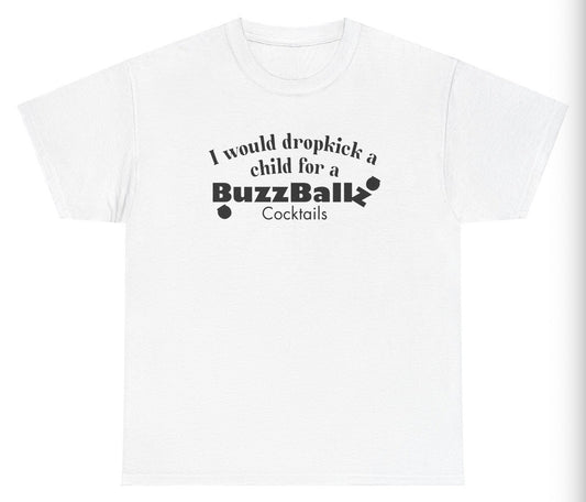 *NEW* I Would Dropkick A Child For A BuzzBallz Cocktail Tee