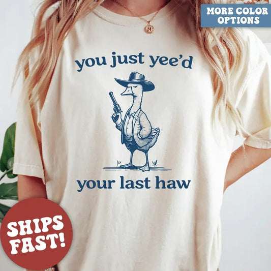 illy Goose, Goose Shirt, You Just Yeed Your Last Haw, Silly Goose Shirt