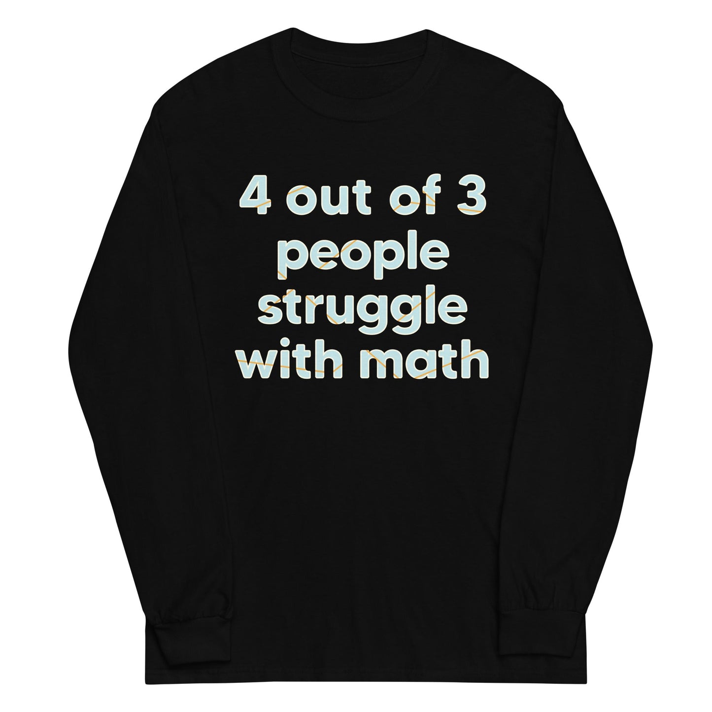 4 Out Of 3 People Struggle With Math Unisex Long Sleeve Tee