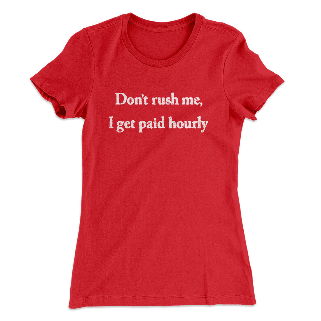 Donâ€™t Rush Me I Get Paid Hourly Funny Women's T-Shirt